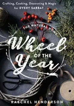 The Natural Home's Wheel of the Year. Crafting, Cooking, Decorating & Magic for Every Sabbat, Paperback/Raechel Henderson