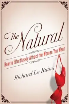 The Natural: How to Effortlessly Attract the Women You Want, Paperback/Richard La Ruina
