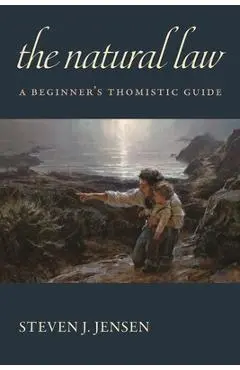 The Natural Law: A Beginner's Thomistic Guide - Steven J. Jensen