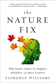 The Nature Fix: Why Nature Makes Us Happier, Healthier, and More Creative, Paperback/Florence Williams