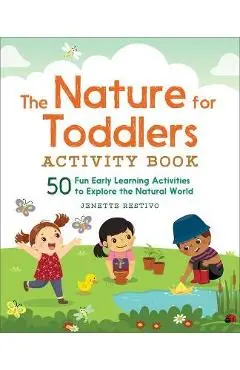 The Nature for Toddlers Activity Book: 50 Fun Early Learning Activities to Explore the Natural World - Jenette Restivo