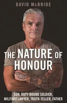 The Nature of Honour. Son, Duty-bound Soldier, Military Lawyer, Truth-teller, Father, Paperback/David McBride