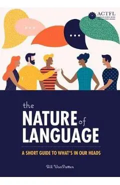 The Nature of Language: A Short Guide to What's in Our Heads - Bill Vanpatten