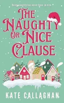 The Naughty Or Nice Clause, Paperback/Kate Callaghan