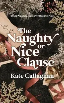 The Naughty Or Nice Clause, Paperback/Kate Callaghan