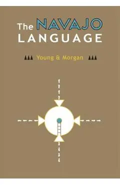 The Navajo Language: The Elements Of Navajo Grammar With A Dictionary In Two Parts Containing Basic Vocabularies Of Navajo And English - Robert W. Young