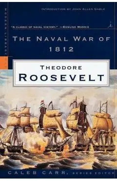 The Naval War of 1812 - Theodore Roosevelt