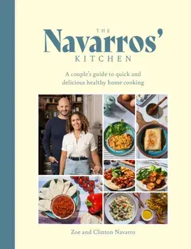 The Navarros' Kitchen. A couples guide to quick and delicious healthy home cooking, Hardback/Zoe Navarro
