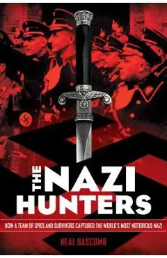 The Nazi Hunters: How a Team of Spies and Survivors Captured the World's Most Notorious Nazis: How a Team of Spies and Survivors Captured the World's - Neal Bascomb