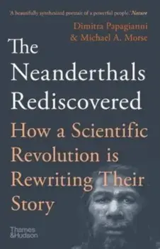 The Neanderthals Rediscovered. How A Scientific Revolution Is Rewriting Their Story, Third edition, Paperback/Michael A. Morse