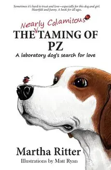 The Nearly Calamitous Taming of PZ: A Laboratory Dog's Search for Love, Paperback/Martha Ritter