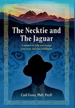 The Necktie and the Jaguar. A memoir to help you change your story and find fulfillment, Hardback/Carl Greer