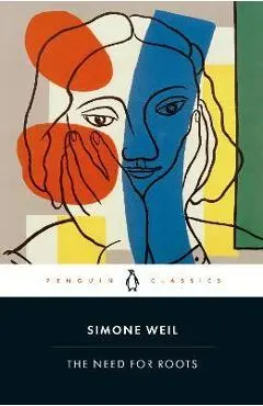 The Need for Roots: Prelude to a Declaration of Obligations Towards the Human Being - Simone Weil