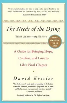 The Needs of the Dying: A Guide for Bringing Hope, Comfort, and Love to Life's Final Chapter, Paperback/David Kessler