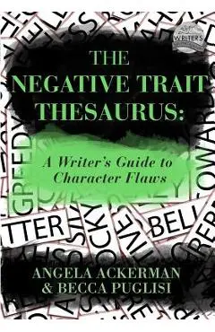 The Negative Trait Thesaurus: A Writer's Guide to Character Flaws - Becca Puglisi