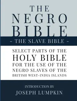 The Negro Bible - The Slave Bible: Select Parts of the Holy Bible, Selected for the use of the Negro Slaves, in the British West-India Islands, Paperback/Joseph B. Lumpkin