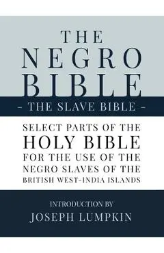 The Negro Bible - The Slave Bible: Select Parts of the Holy Bible, Selected for the use of the Negro Slaves, in the British West-India Islands - Joseph B. Lumpkin
