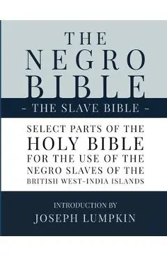 The Negro Bible - The Slave Bible: Select Parts of the Holy Bible, Selected for the use of the Negro Slaves, in the British West-India Islands - Joseph B. Lumpkin