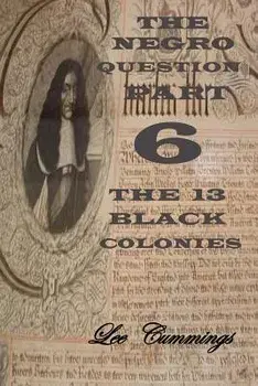 The Negro Question Part 6 the 13 Black Colonies, Paperback/MR Lee Cummings