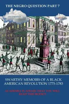 The Negro Question Part 7 Swarthy Memoirs of a Black American Revolution, Paperback/Lee Cummings