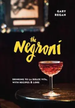 The Negroni: Drinking to La Dolce Vita, with Recipes & Lore, Hardcover/Gary Regan