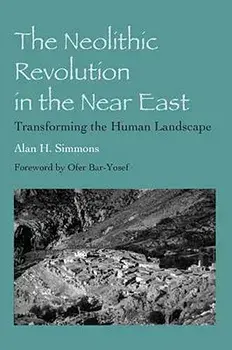 The Neolithic Revolution in the Near East. Transforming the Human Landscape, Paperback/Alan H. Simmons