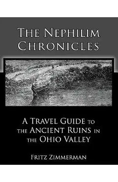 The Nephilim Chronicles: A Travel Guide to the Ancient Ruins in the Ohio Valley - Fritz Zimmerman