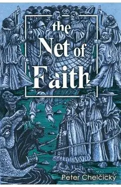 The Net of Faith: The Corruption of the Church, Caused by its Fusion and Confusion with Temporal Power - Peter Chelčický