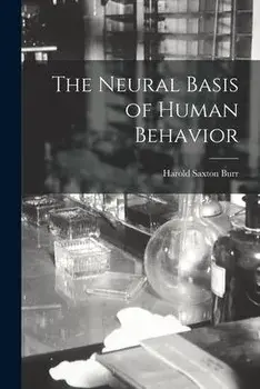 The Neural Basis of Human Behavior, Paperback/Harold Saxton 1889- Burr