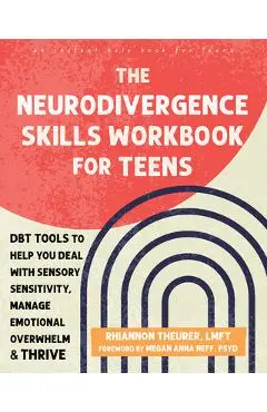The Neurodivergence Skills Workbook for Teens: Dbt Tools to Help You Deal with Sensory Sensitivity, Manage Emotional Overwhelm, and Thrive - Rhiannon Theurer