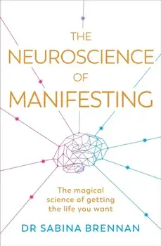 The Neuroscience of Manifesting, Paperback/Dr Sabina Brennan