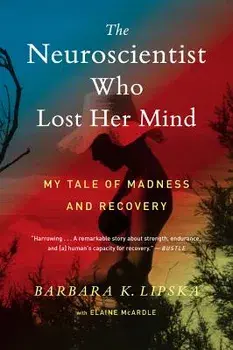 The Neuroscientist Who Lost Her Mind: My Tale of Madness and Recovery, Paperback/Barbara K. Lipska