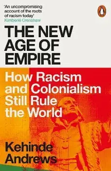 The New Age of Empire. How Racism and Colonialism Still Rule the World, Paperback/Kehinde Andrews