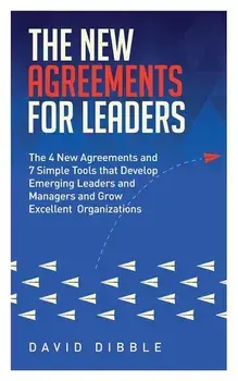 The New Agreements For Leaders: The 4 New Agreements and 7 Simple Tools that Develop Emerging Leaders and Managers and Grow Excellent Organizations/David Dibble