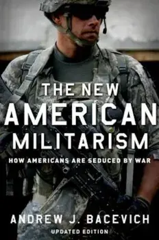 The New American Militarism: How Americans Are Seduced by War, Paperback/Andrew J. Bacevich