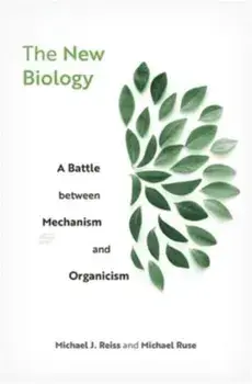 The New Biology. A Battle between Mechanism and Organicism, Hardback/Michael Ruse