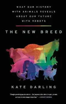 The New Breed: What Our History with Animals Reveals about Our Future with Robots, Paperback/Kate Darling