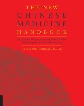 The New Chinese Medicine Handbook: An Innovative Guide to Integrating Eastern Wisdom with Western Practice for Modern Healing, Paperback/Misha Ruth Cohen