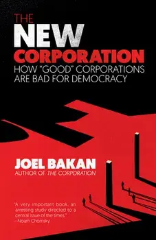 The New Corporation: How Good Corporations Are Bad for Democracy, Paperback/Joel Bakan