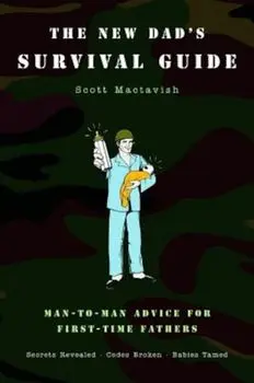 The New Dad's Survival Guide: Man-To-Man Advice for First-Time Fathers, Paperback/Scott Mactavish