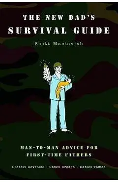 The New Dad's Survival Guide: Man-To-Man Advice for First-Time Fathers - Scott Mactavish