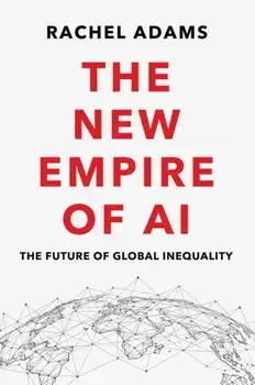 The New Empire of AI. The Future of Global Inequality, Hardback/Rachel (Columbia University) Adams