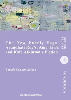 The New Family Saga: Arundhati Roy's, Amy Tan's and Kate Atkinson's Fiction/Lavinia Cristina Zainea