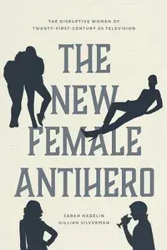 The New Female Antihero. The Disruptive Women of Twenty-First-Century Us Television, Paperback/Gillian Silverman