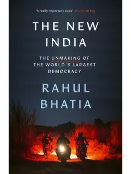 The New India. The Unmaking of the World's Largest Democracy, Paperback/Rahul Bhatia