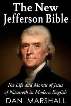 The New Jefferson Bible: The Life and Morals of Jesus of Nazareth in Modern English, Paperback/Dan Marshall