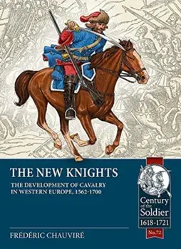 The New Knights. The Development of Cavalry in Western Europe, 1562-1700, Paperback/Frederic Chauvire