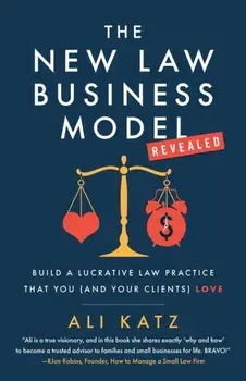 The New Law Business Model: Build a Lucrative Law Practice That You (and Your Clients) Love, Paperback/Ali Katz