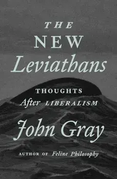 The New Leviathans. Thoughts After Liberalism, Hardback/John Gray