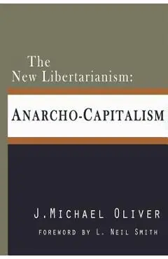 The New Libertarianism: Anarcho-Capitalism - J. Michael Oliver